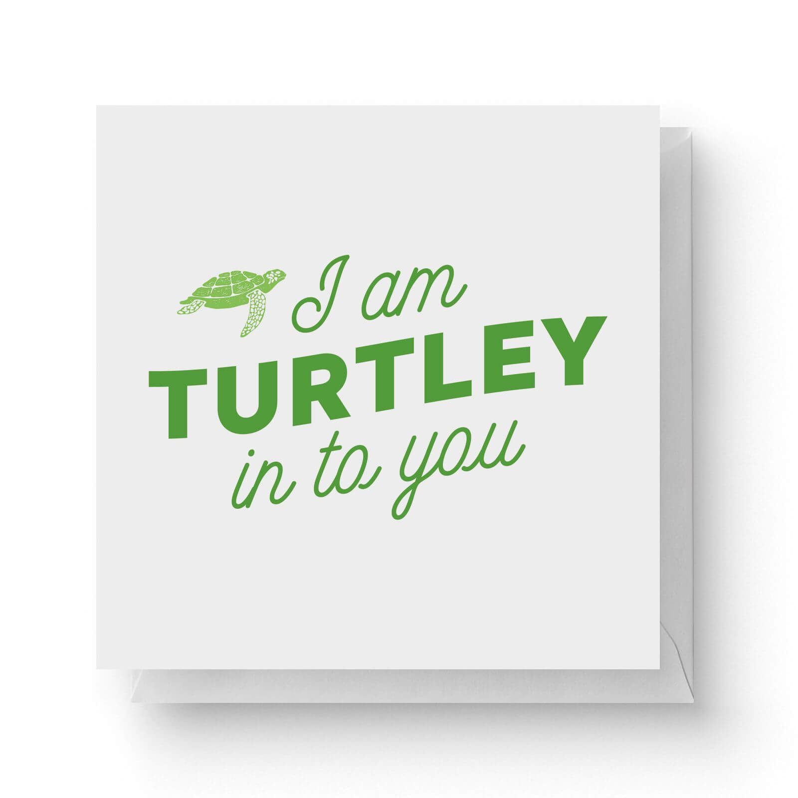 I Am Turtley In To You Square Greetings Card (14.8cm x 14.8cm)