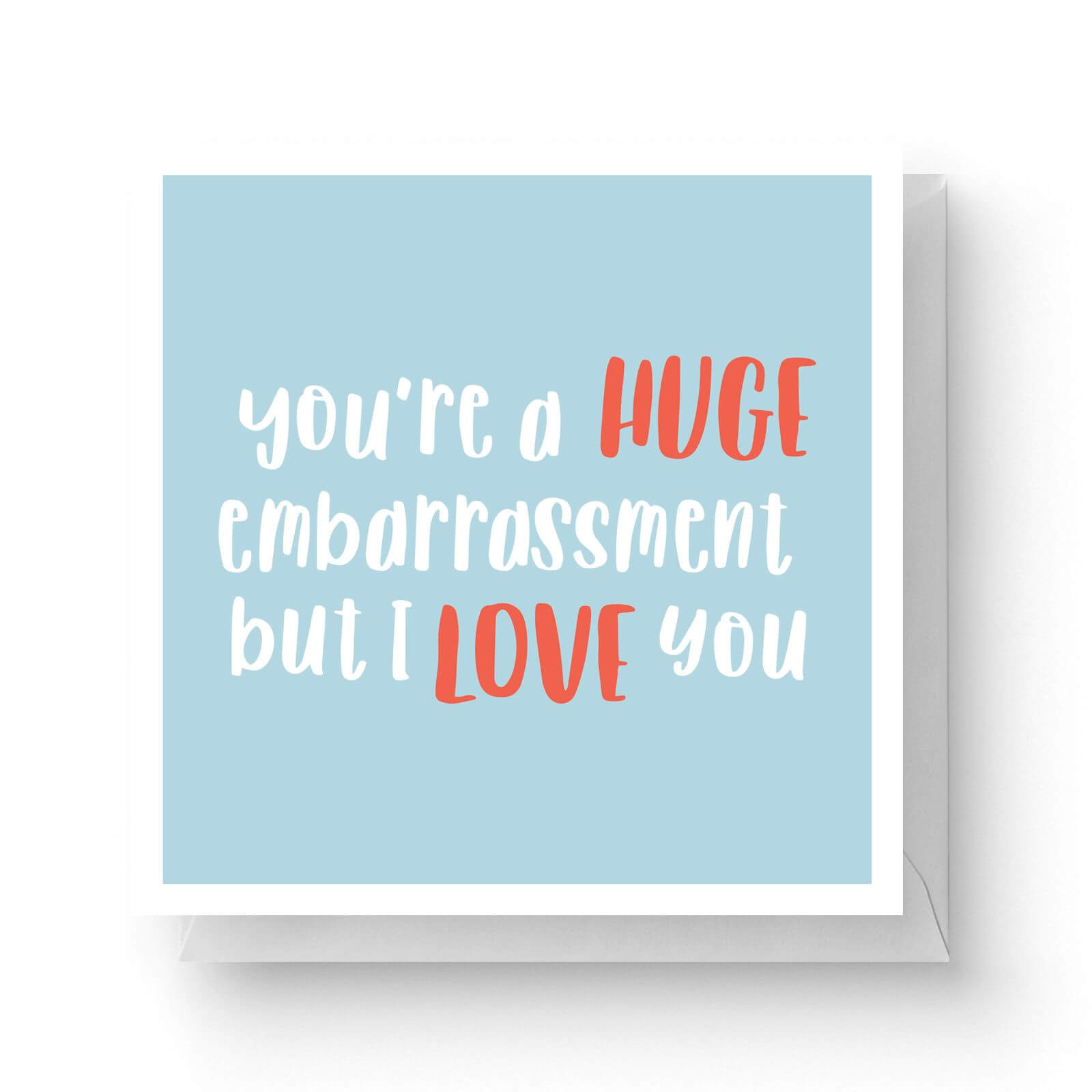 Click to view product details and reviews for Youre A Huge Embarrassment But I Love You Square Greetings Card 148cm X 148cm.