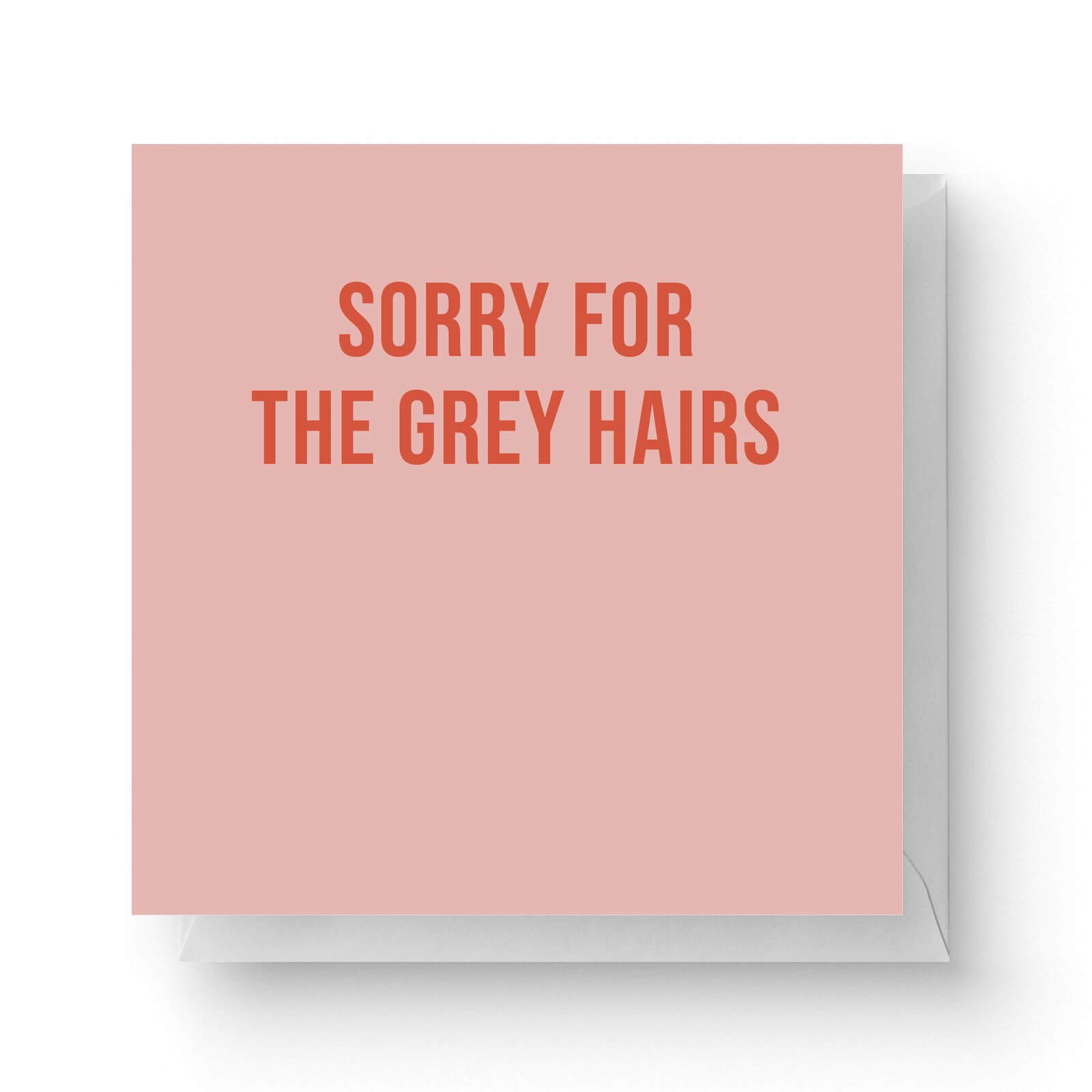 Image of Sorry For The Grey Hairs Square Greetings Card (14.8cm x 14.8cm)