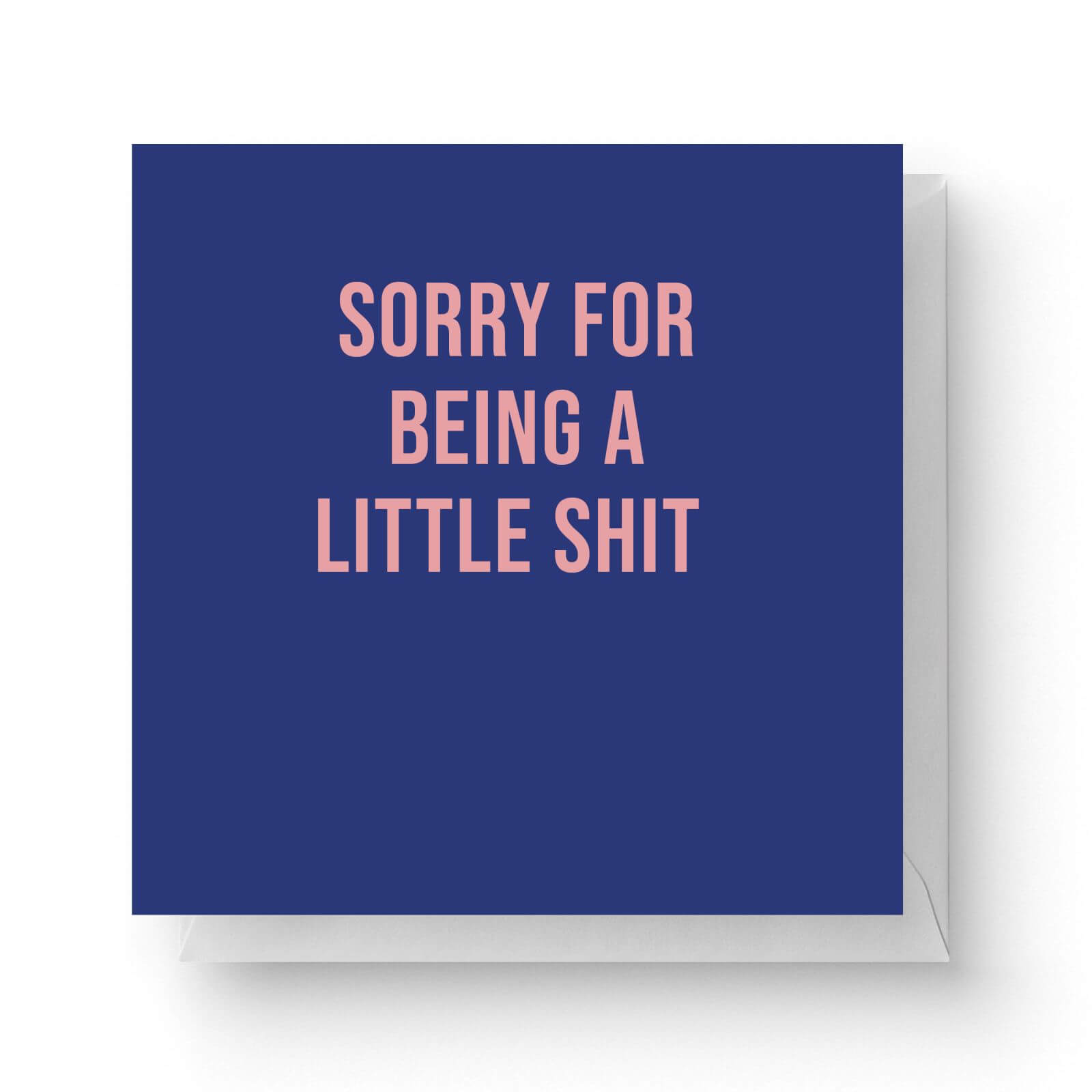 Image of Sorry For Being A Little Shit Square Greetings Card (14.8cm x 14.8cm)