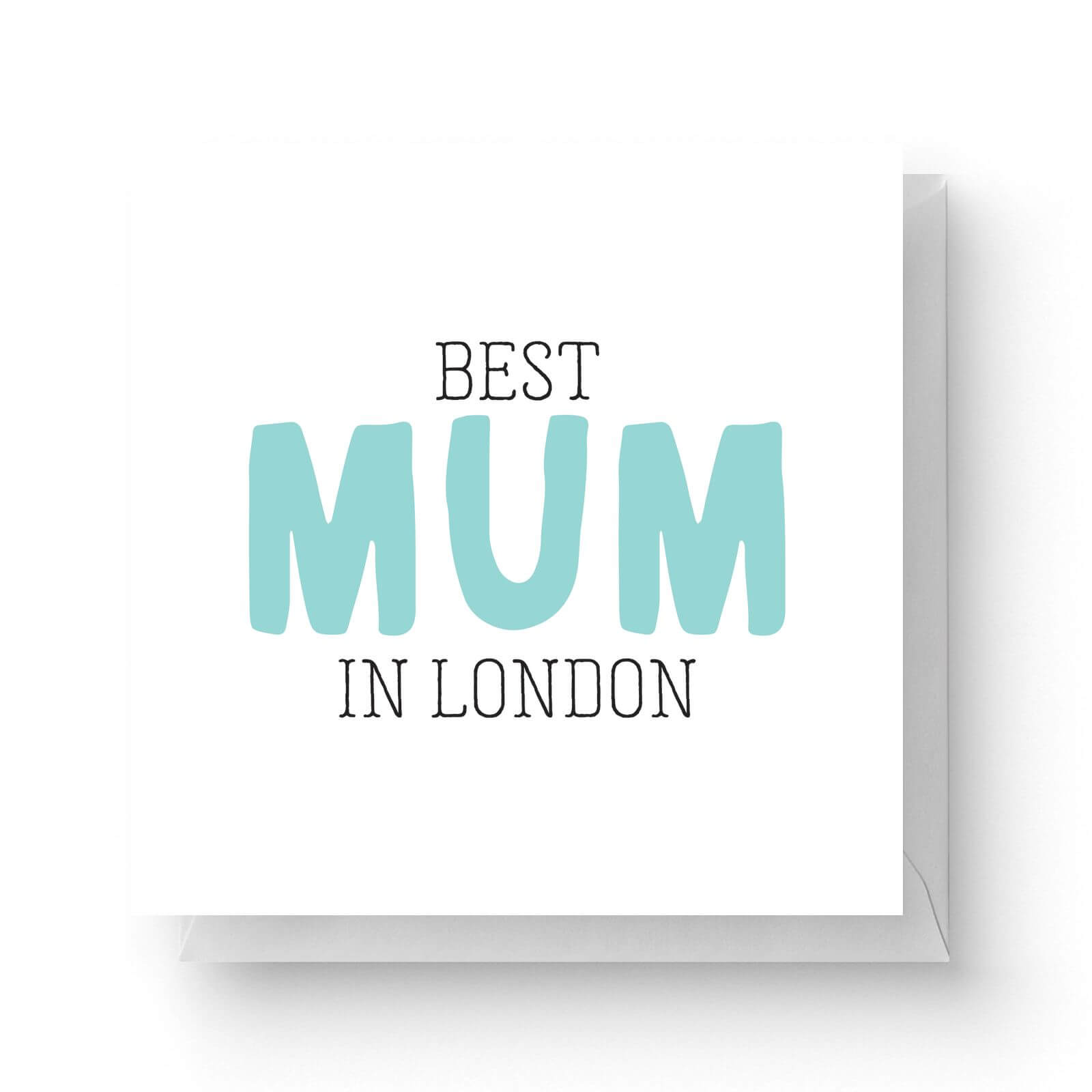 Image of Best Mum In London Square Greetings Card (14.8cm x 14.8cm)