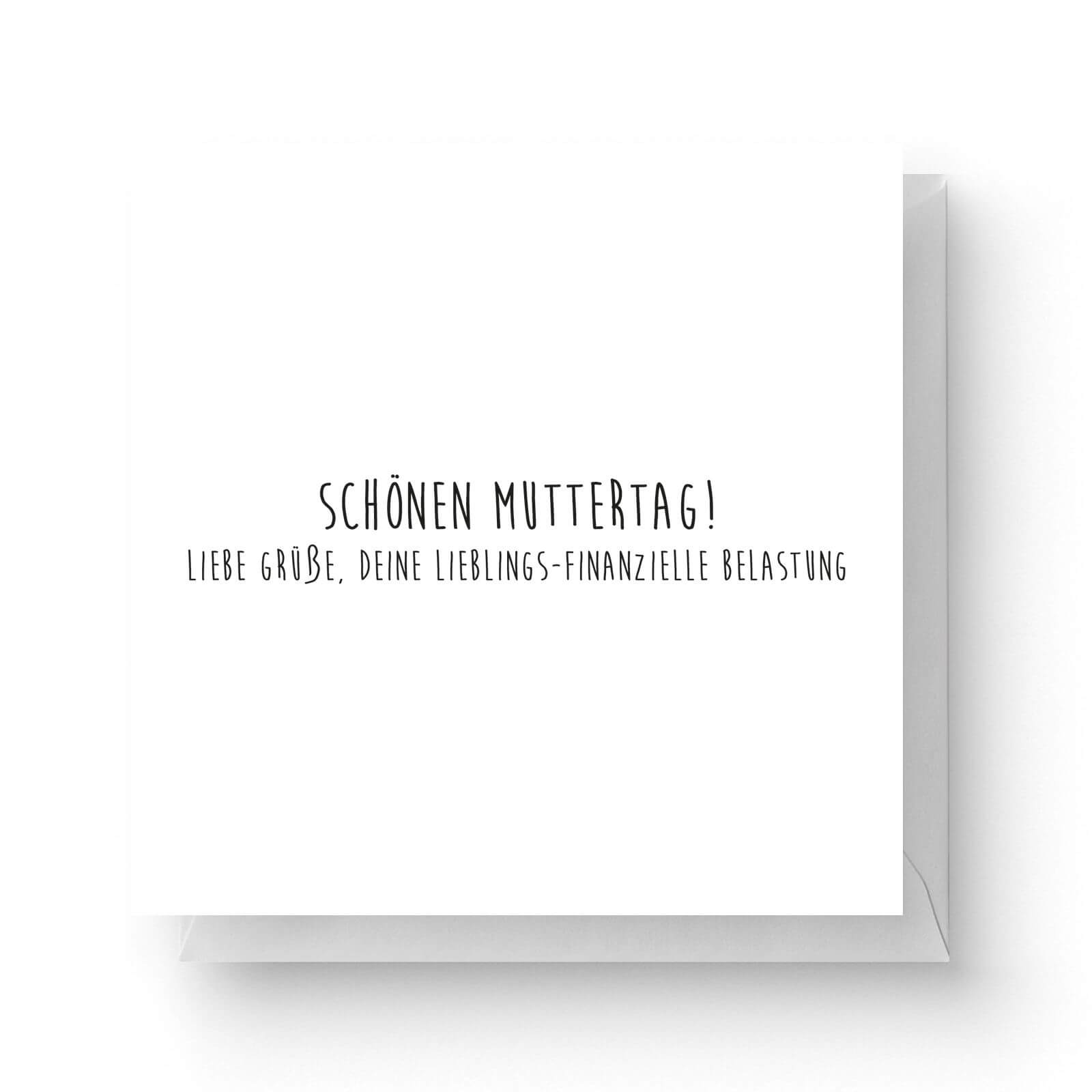 Image of Schönen Muttertag! Liebe Grüße, Deine Lieblings-finanzielle Belastung Square Greetings Card (14.8cm x 14.8cm)