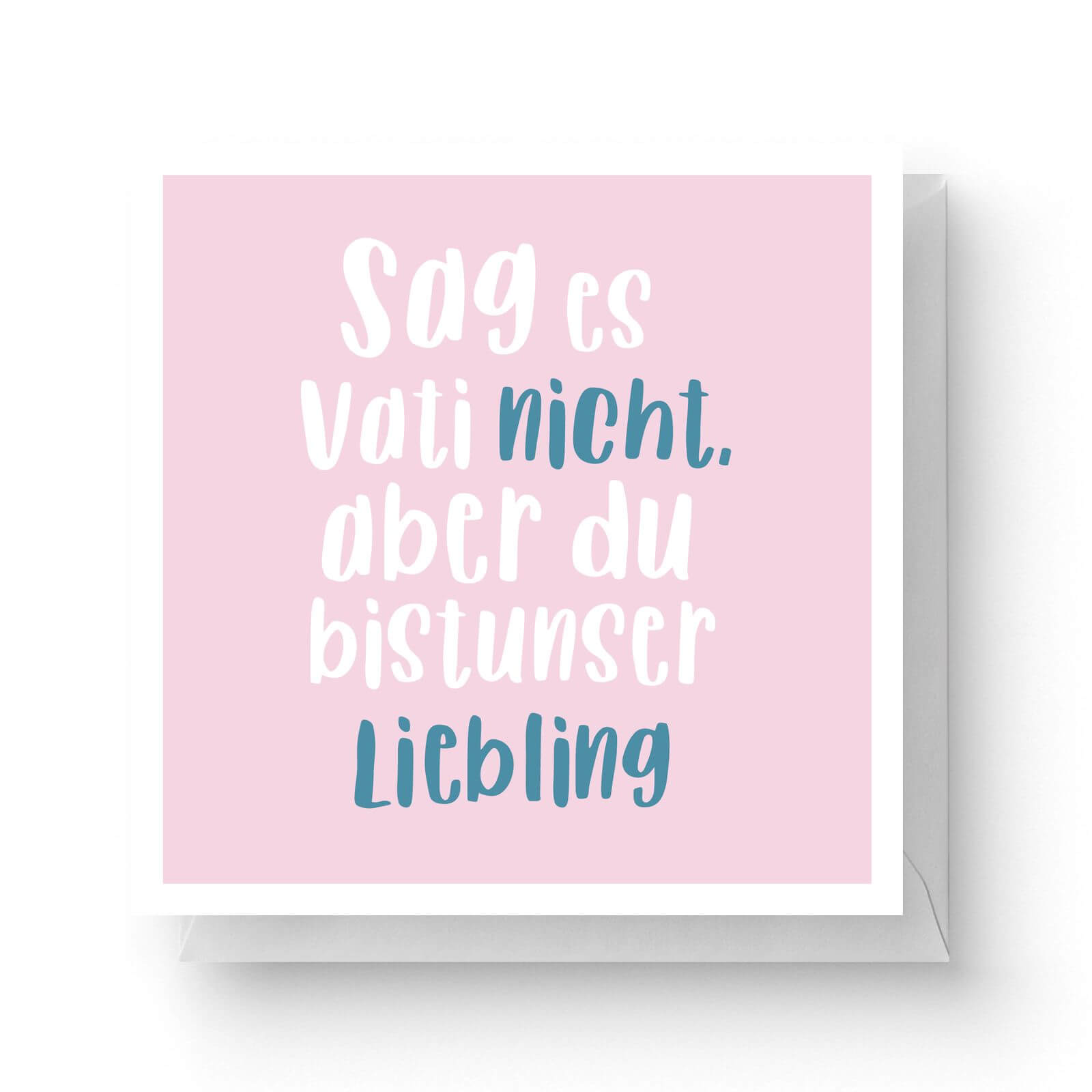 Image of Sag Es Vati Nicht, Aber Du Bist Unser Liebling Square Greetings Card (14.8cm x 14.8cm)