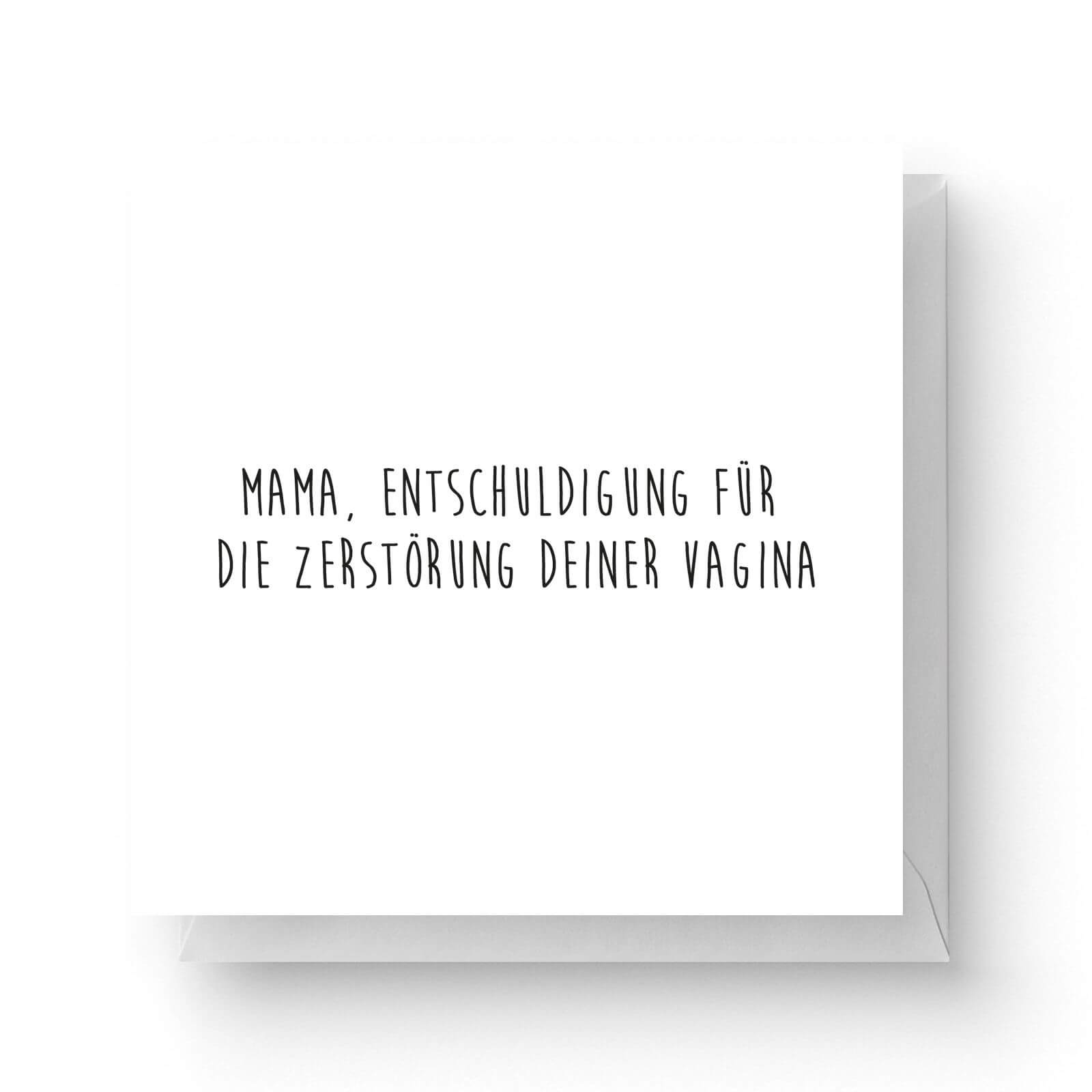Click to view product details and reviews for Mama Entschuldigung Für Die Zerstörung Deiner Vagina Square Greetings Card 148cm X 148cm.