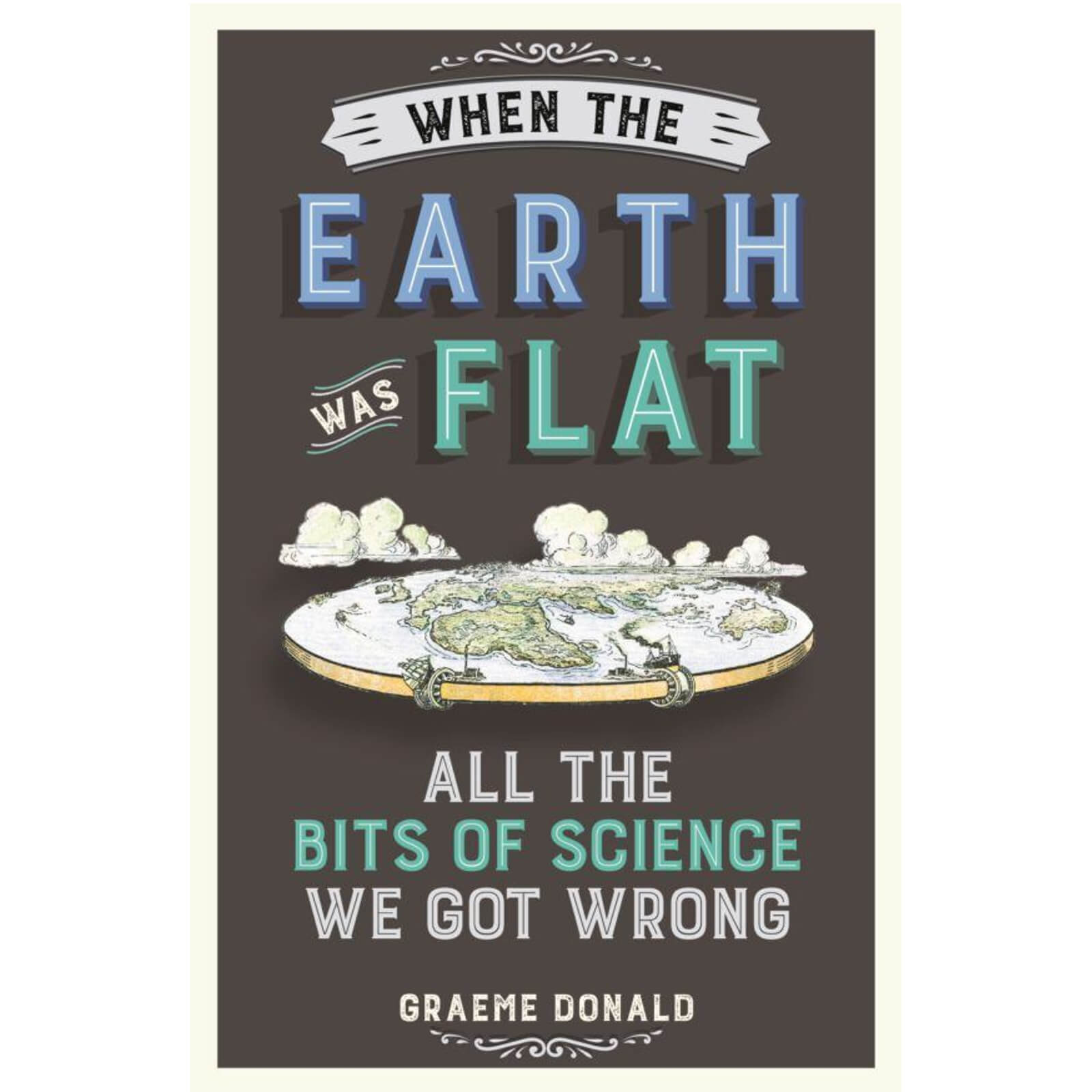 When the Earth was Flat: All the Bits of Science we Got Wrong (Paperback)