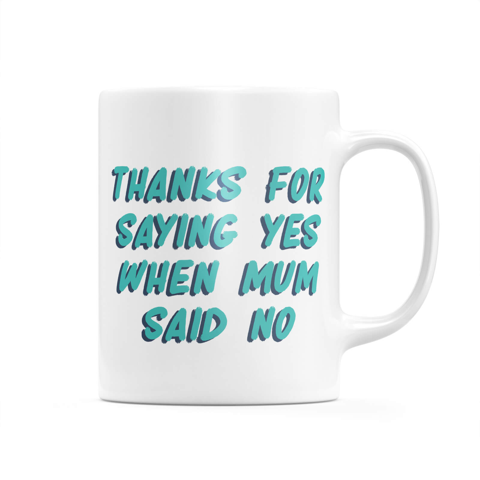 Thanks For Saying Yes When Mum Said No Mug