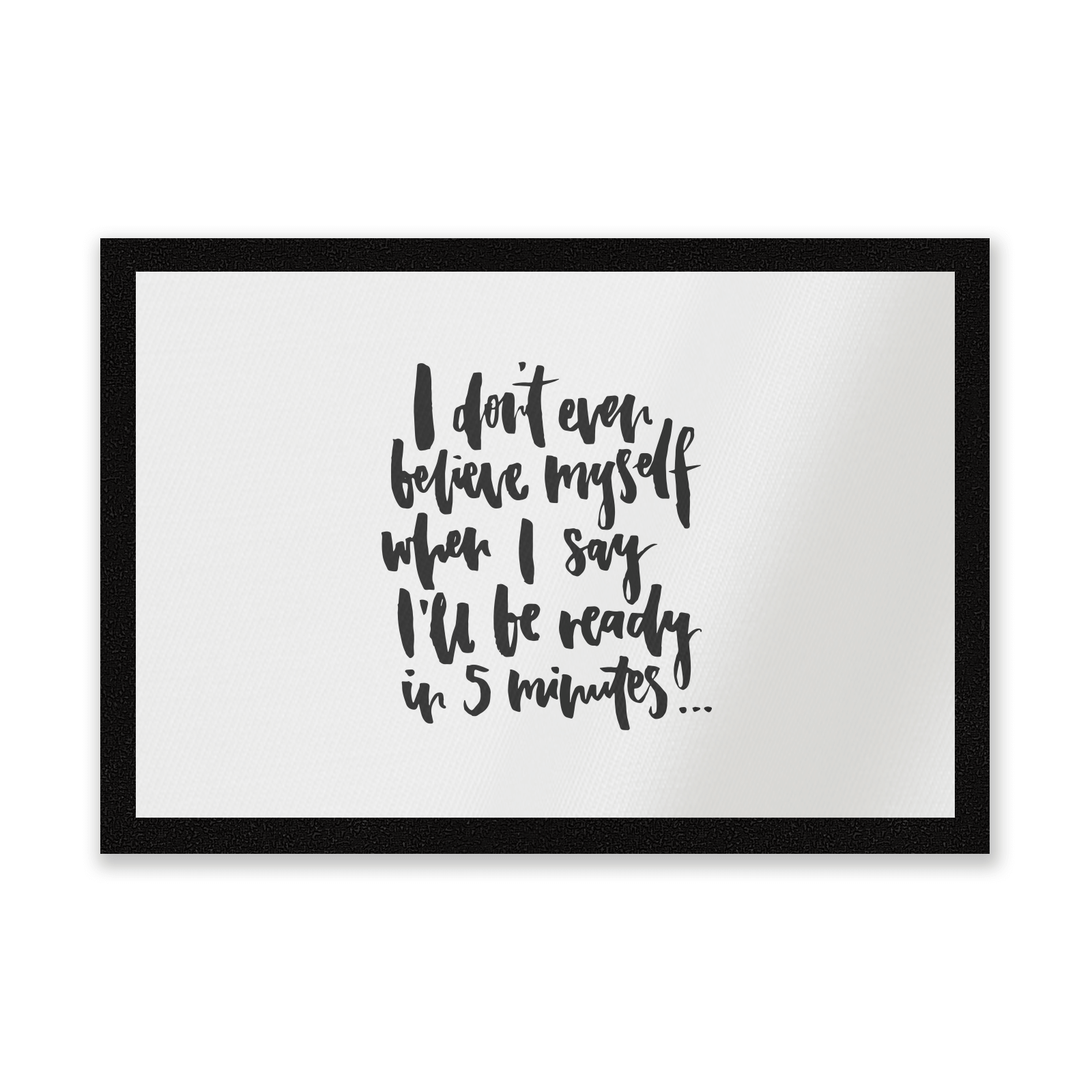 I Don't Even Believe Myself When I Say I'll Be Ready In 5 Minutes Entrance Mat