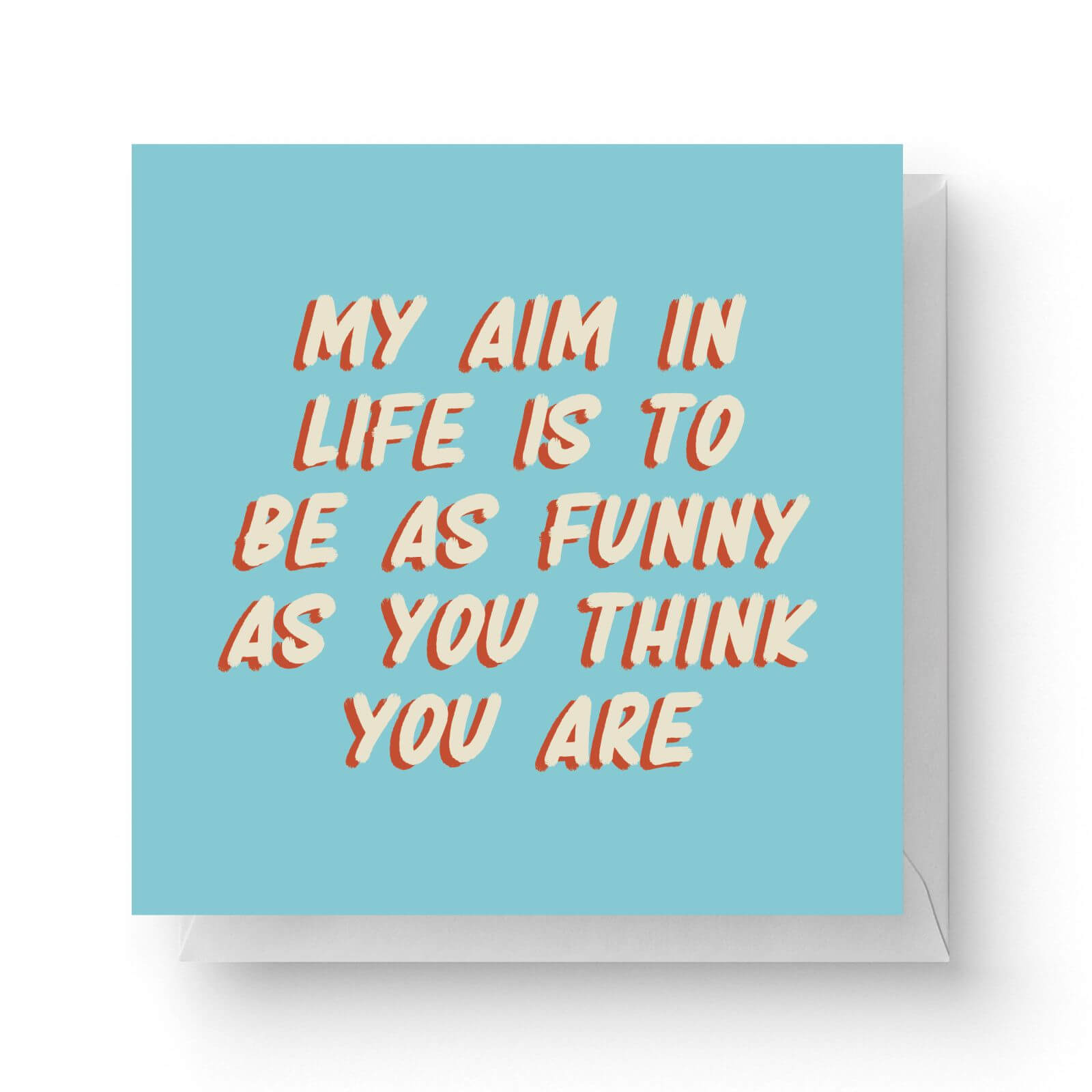Image of My Aim In Life Is To Be As Funny As You Think You Are Square Greetings Card (14.8cm x 14.8cm)