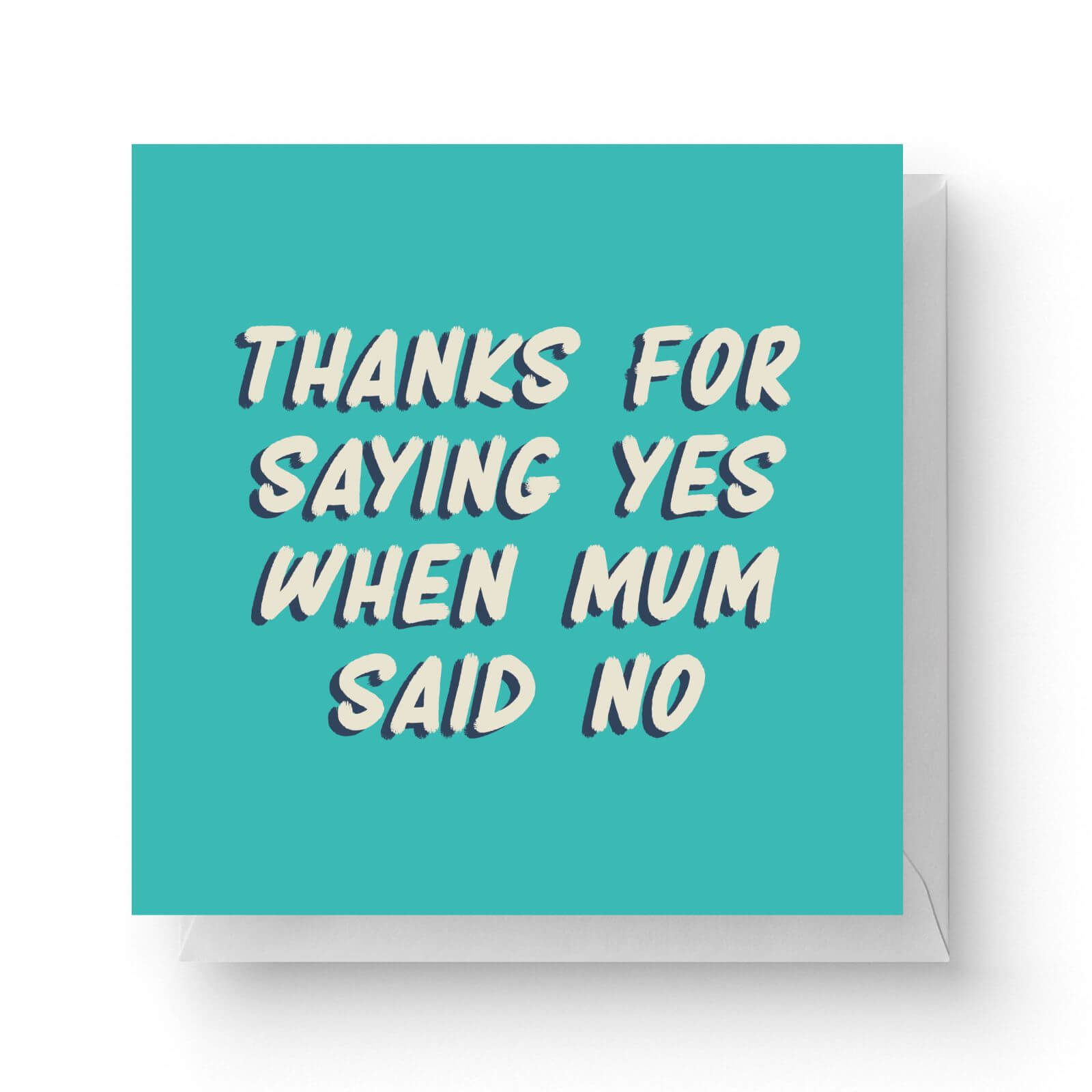 Image of Thanks For Saying Yes When Mum Said No Square Greetings Card (14.8cm x 14.8cm)