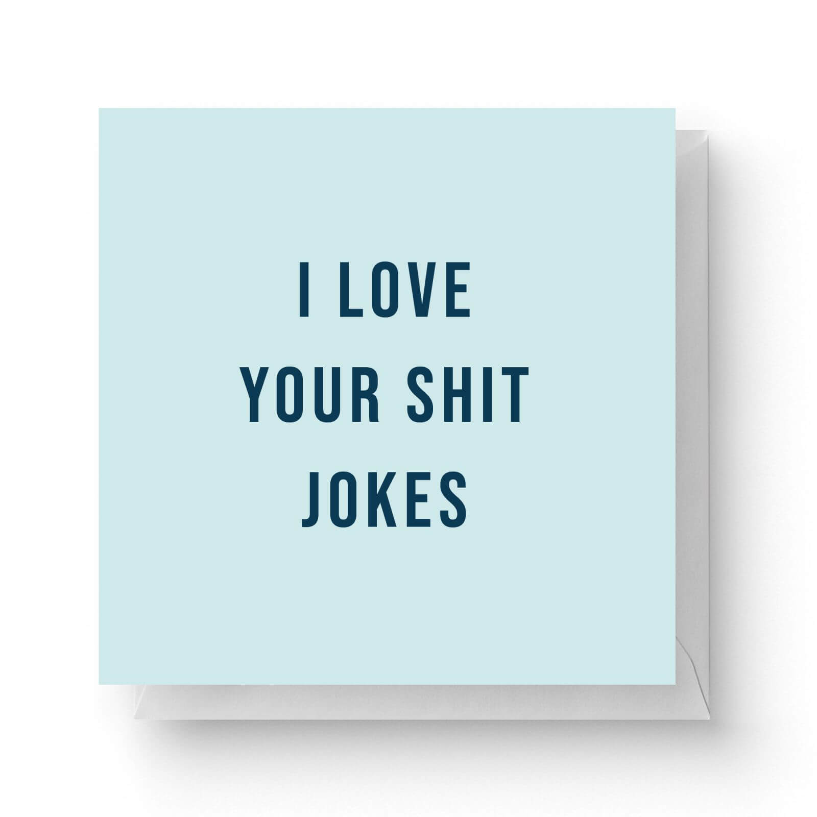 Image of I Love Your Shit Jokes Square Greetings Card (14.8cm x 14.8cm)