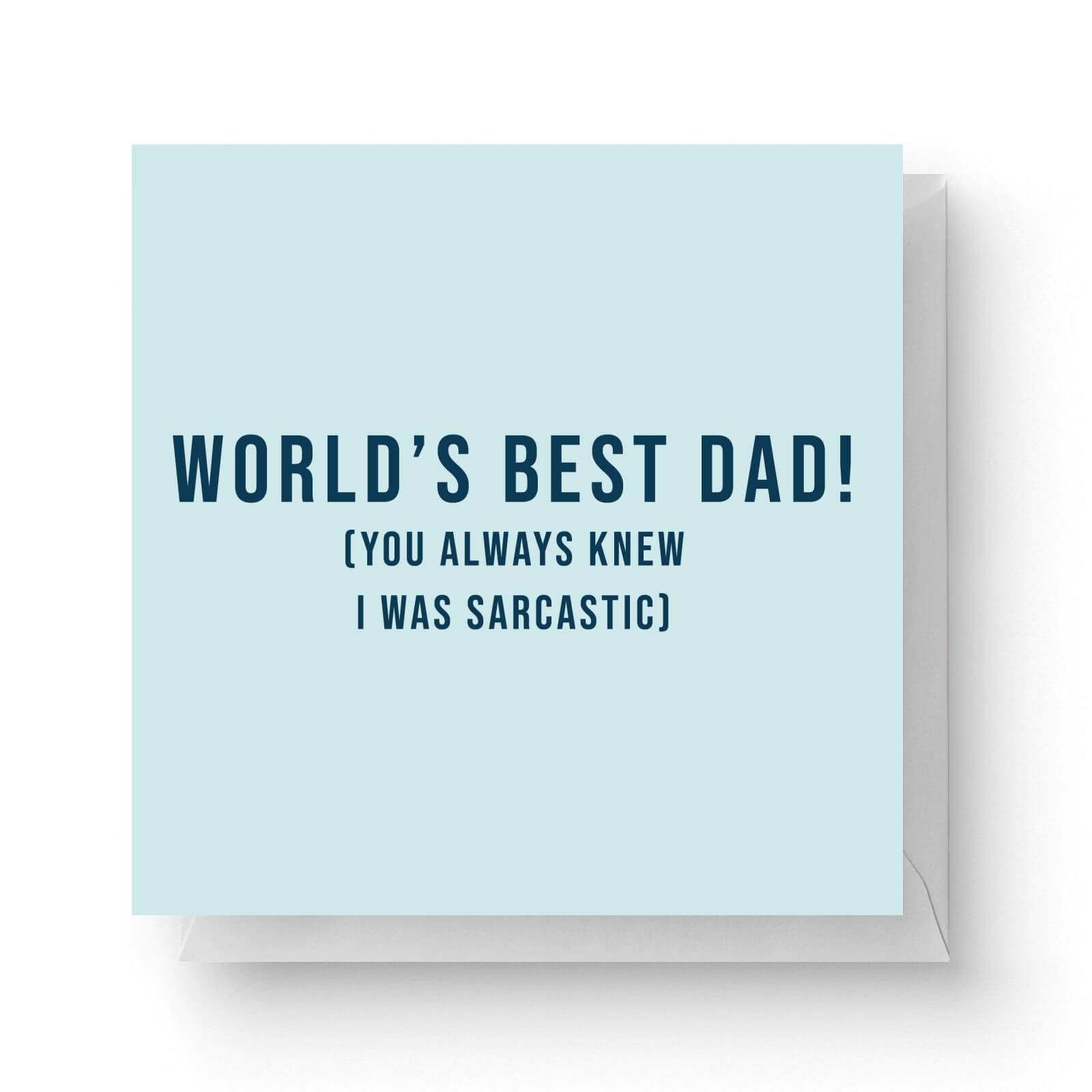 Image of World's Best Dad! (You Always New I Was Sarcastic) Square Greetings Card (14.8cm x 14.8cm)