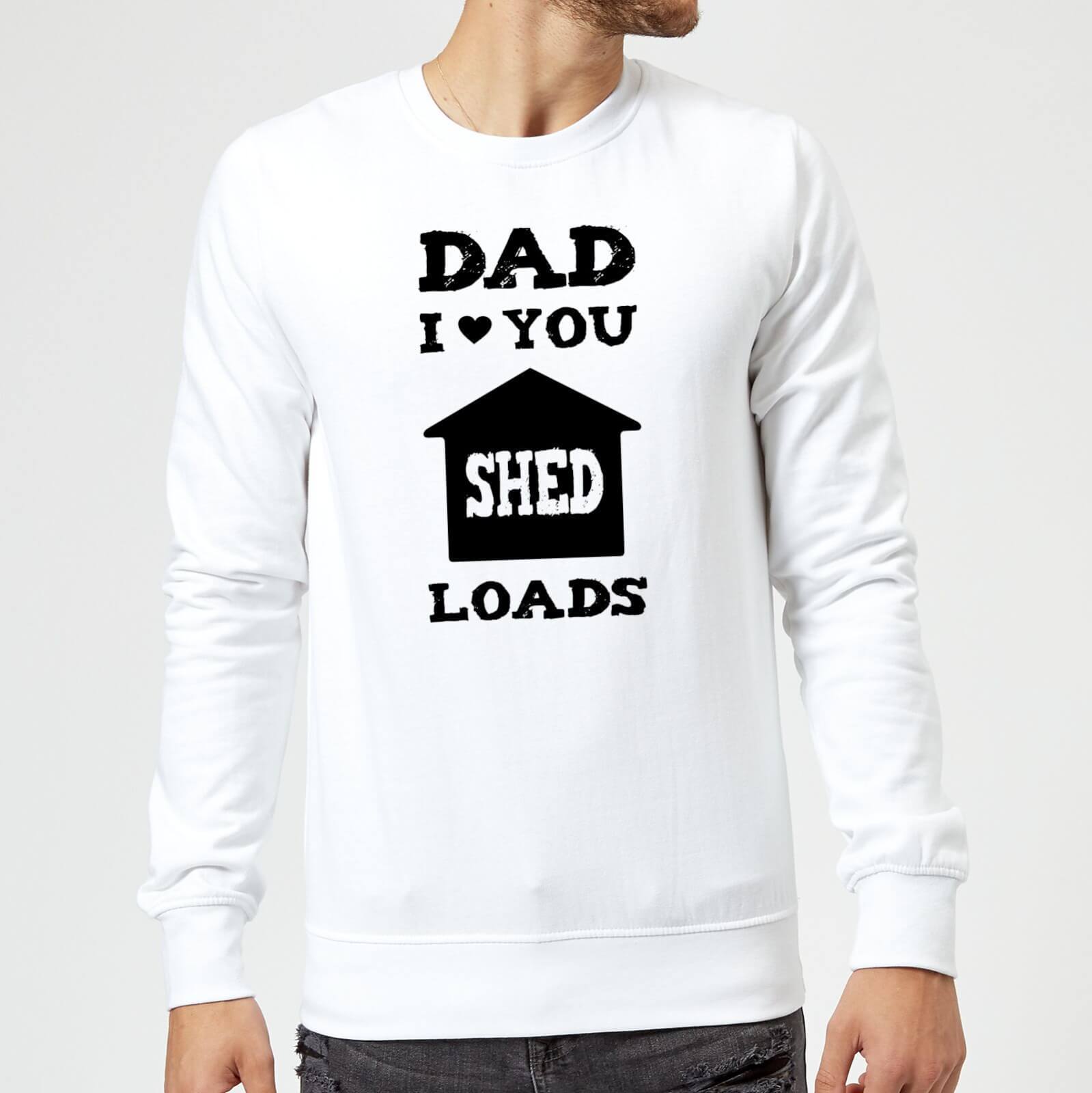 Dad I Love You Shed Loads Sweatshirt - White - S - White