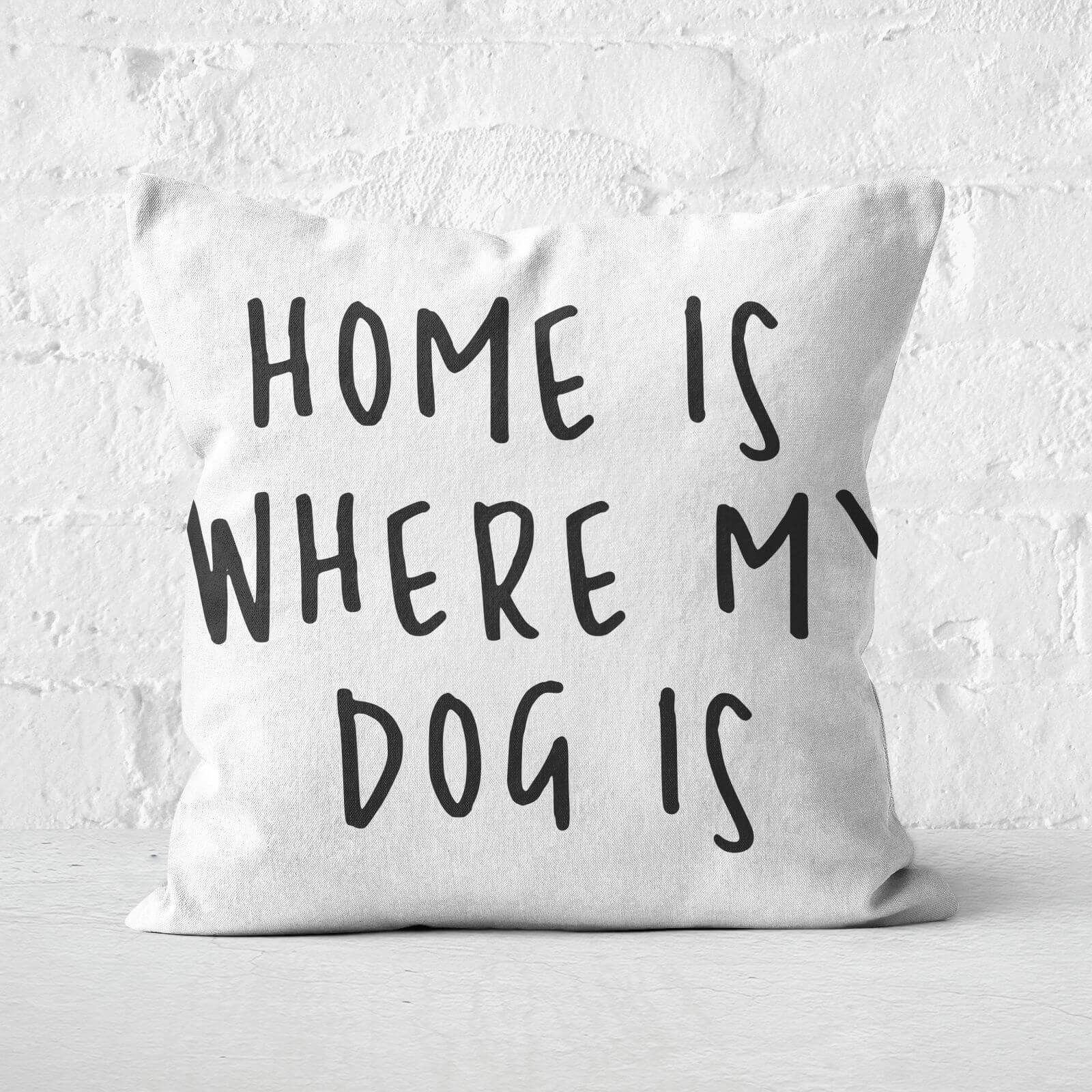 Home Is Where My Dog Is Square Cushion - 60x60cm - Soft Touch