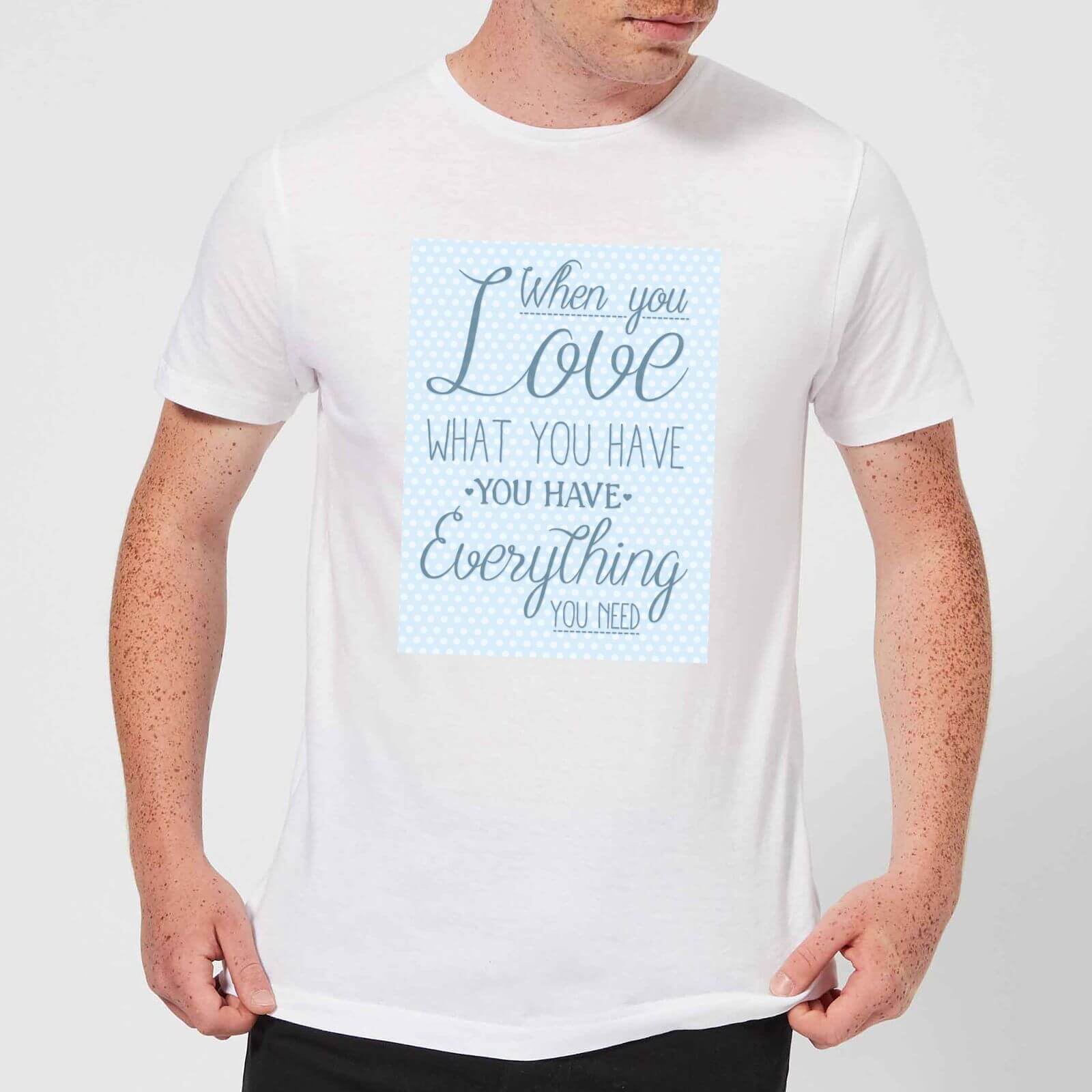 When You Love What You Have You Have Everything You Need Men's T-Shirt - White - S - White