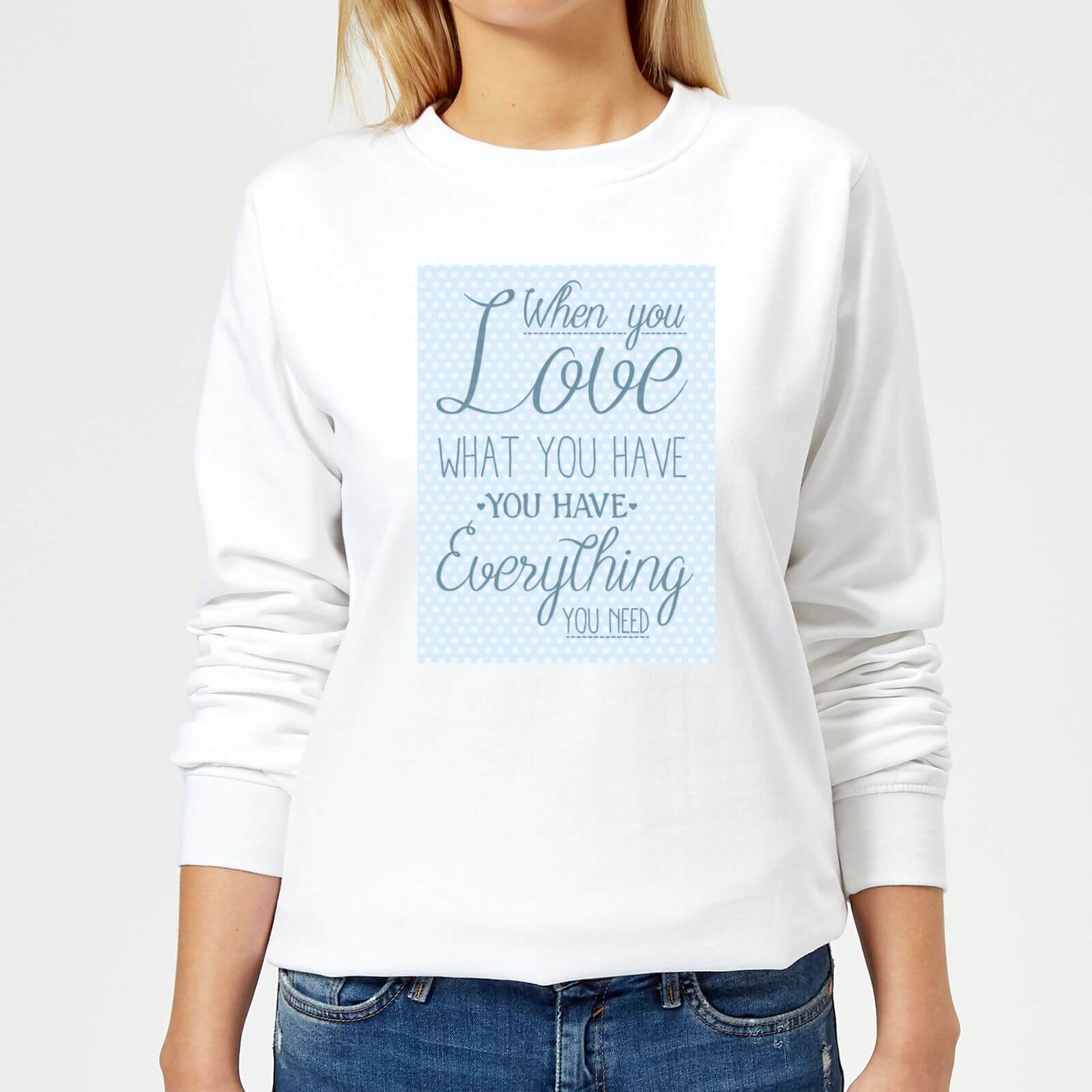 When You Love What You Have You Have Everything You Need Women's Sweatshirt - White - XS - White