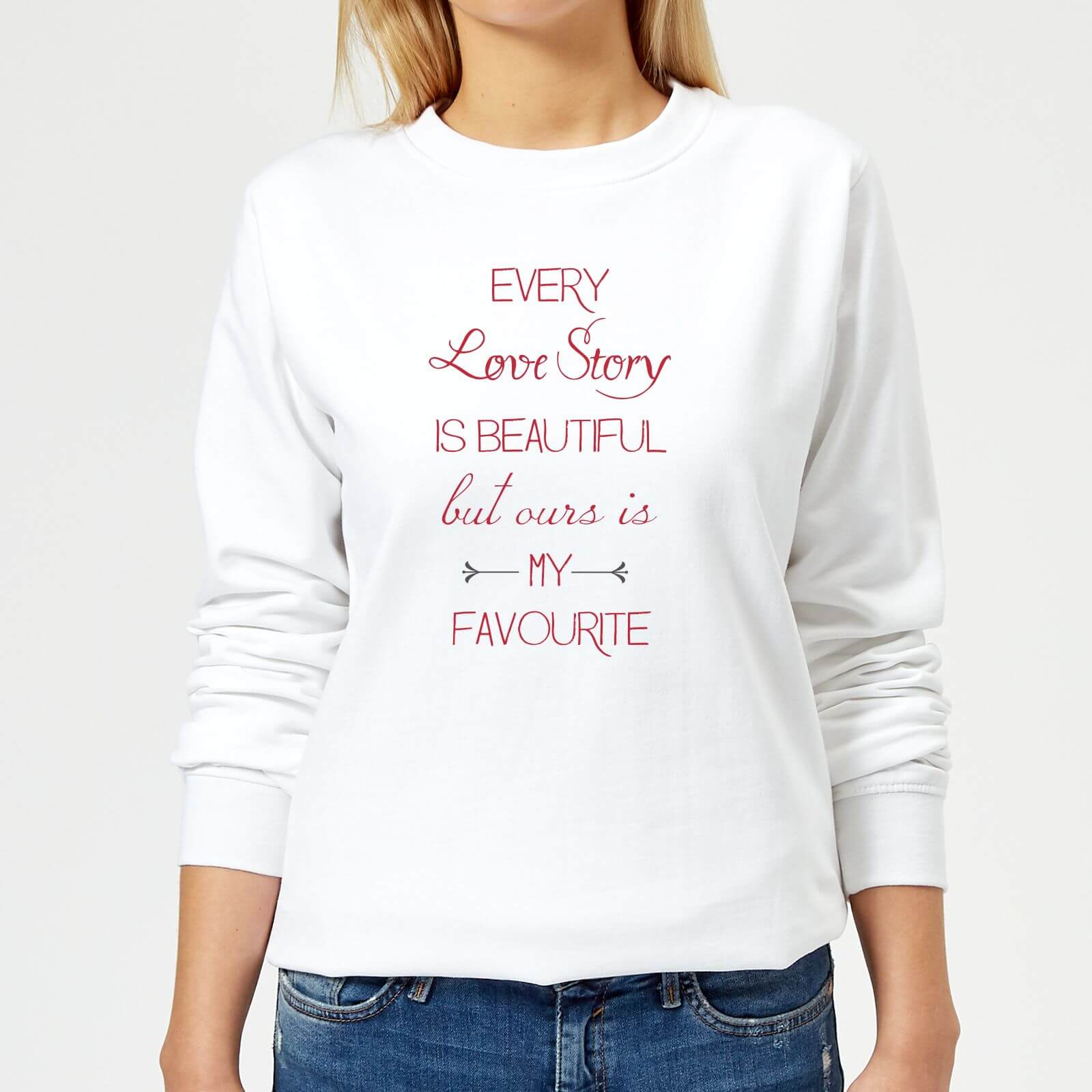 Every Love Story Is Beautiful But Ours Is My Favourite Red Text Women's Sweatshirt - White - XS - White