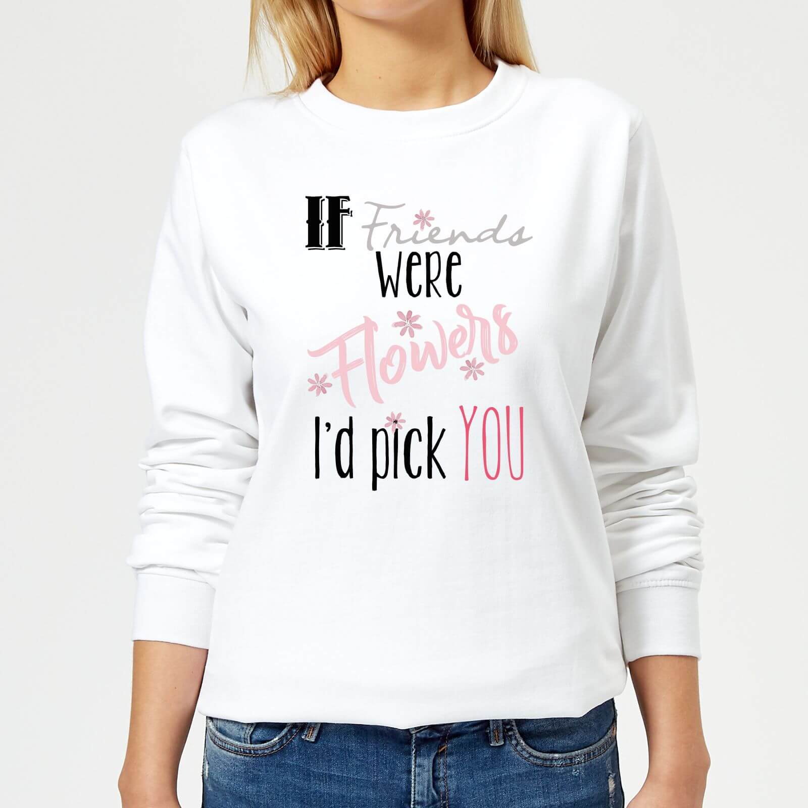 If Friends Were Flowers I'd Pick You Women's Sweatshirt - White - XS - White
