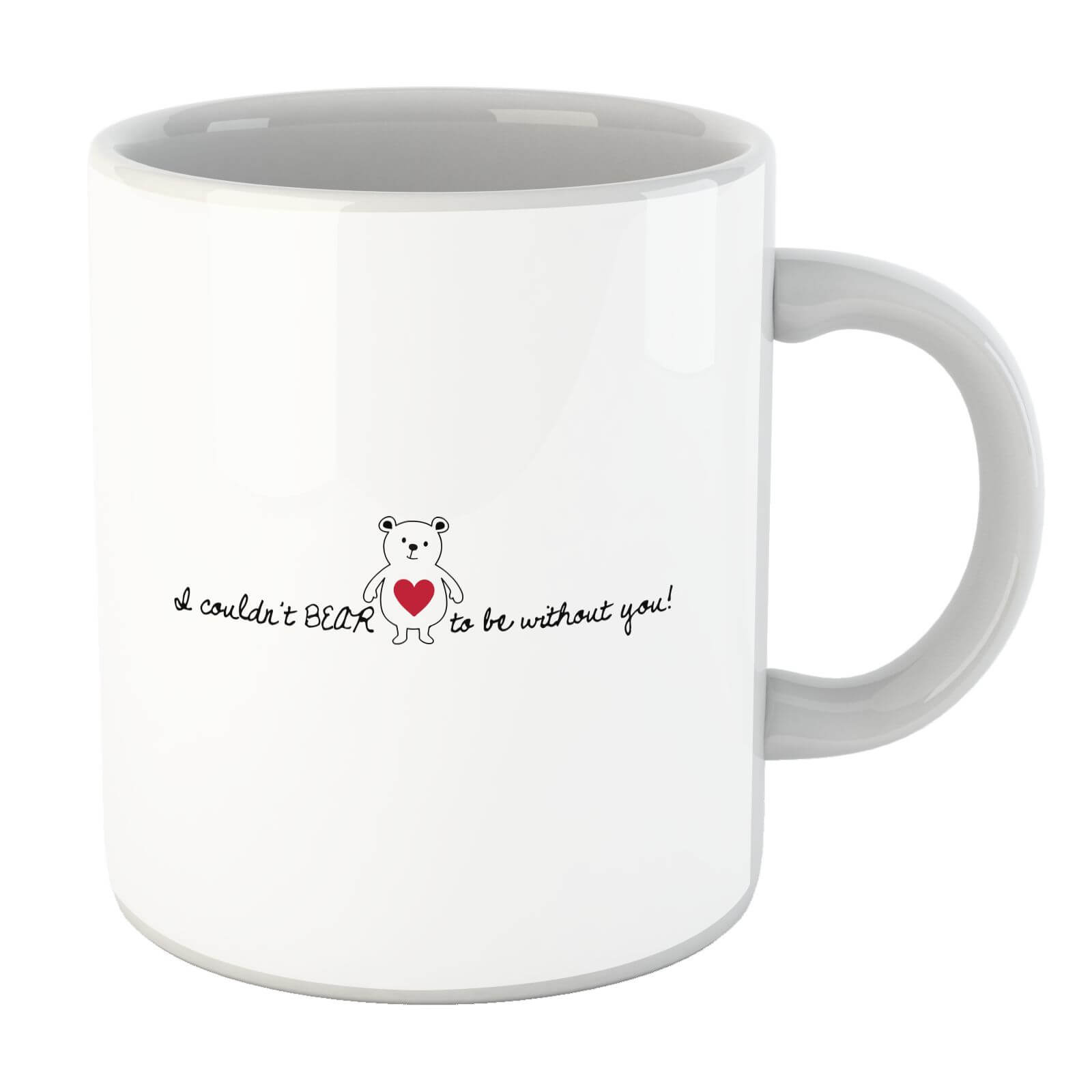 I Couldn't Bear To Be Without You! Mug