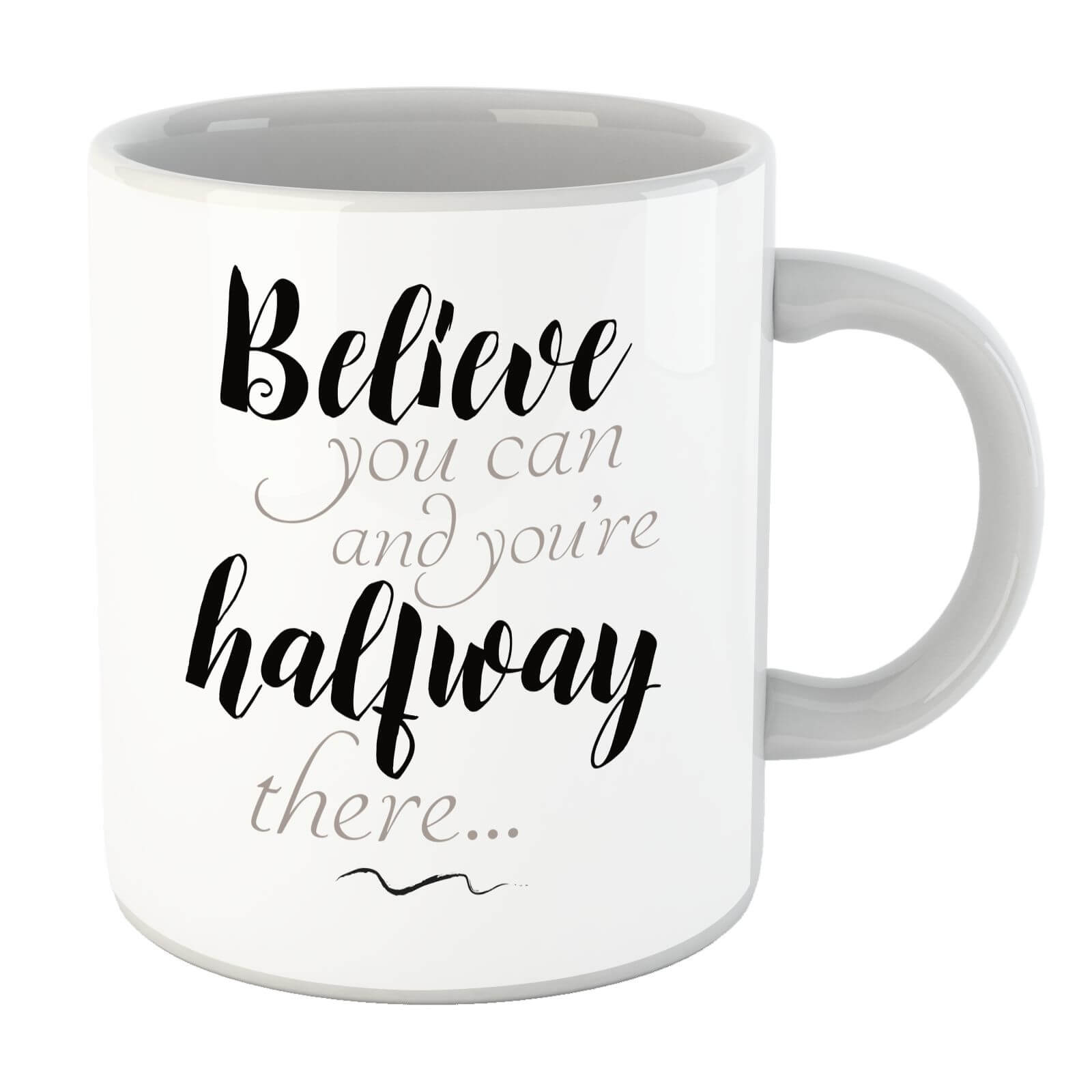 Believe You Can And You're Half Way There Mug