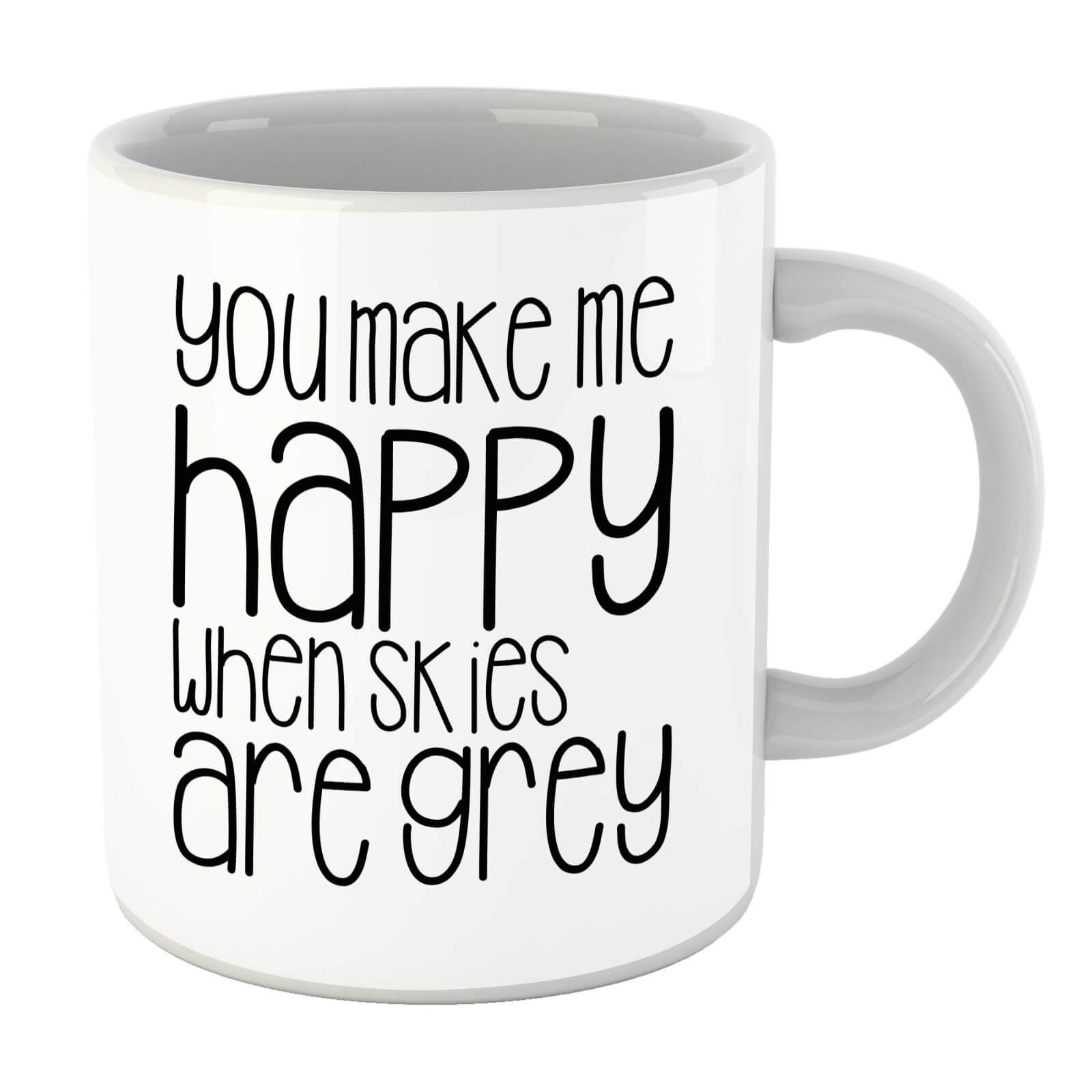 You Make Me Happy When Skies Are Grey Mug