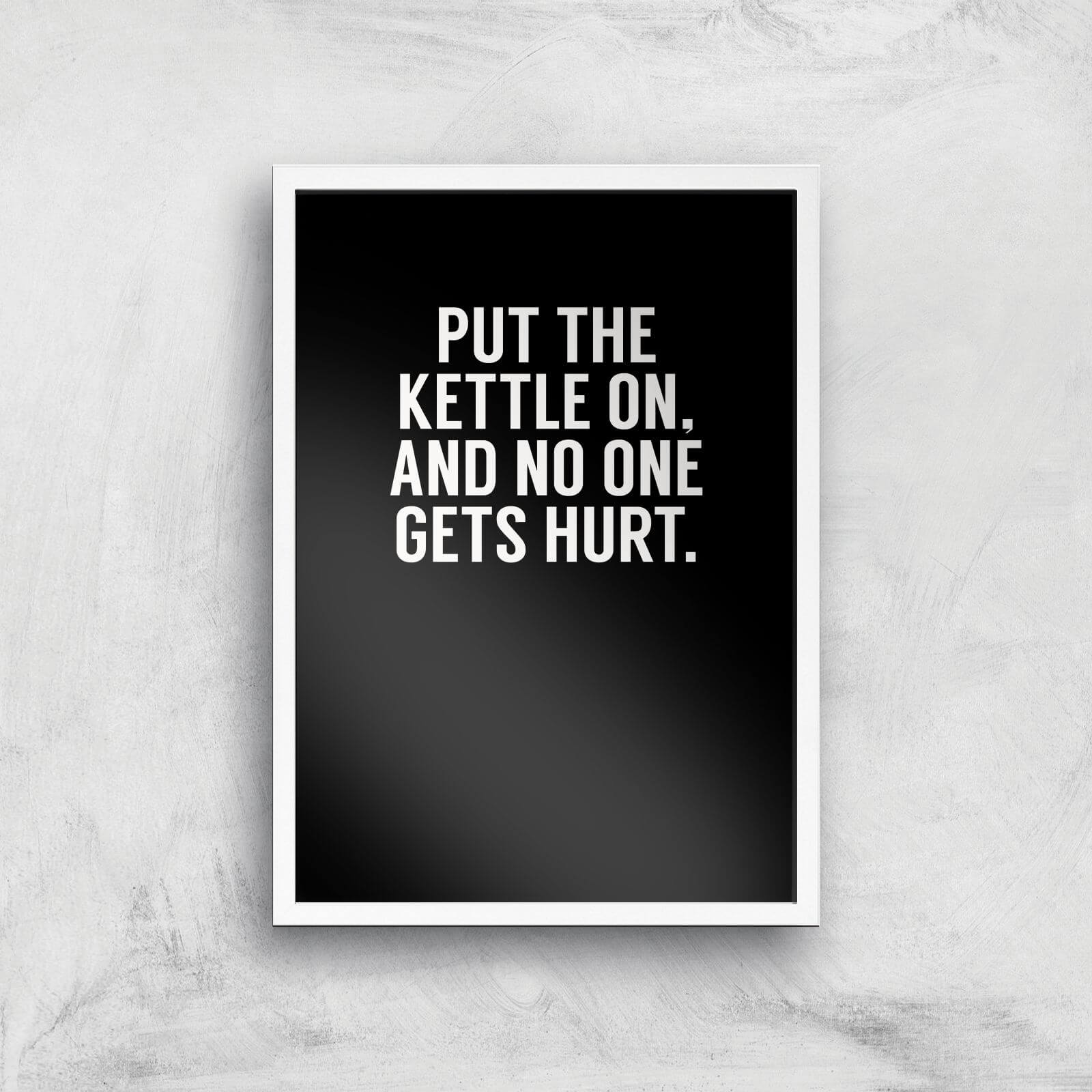 Put The Kettle On And No One Gets Hurt Art Print - A2 - White Frame