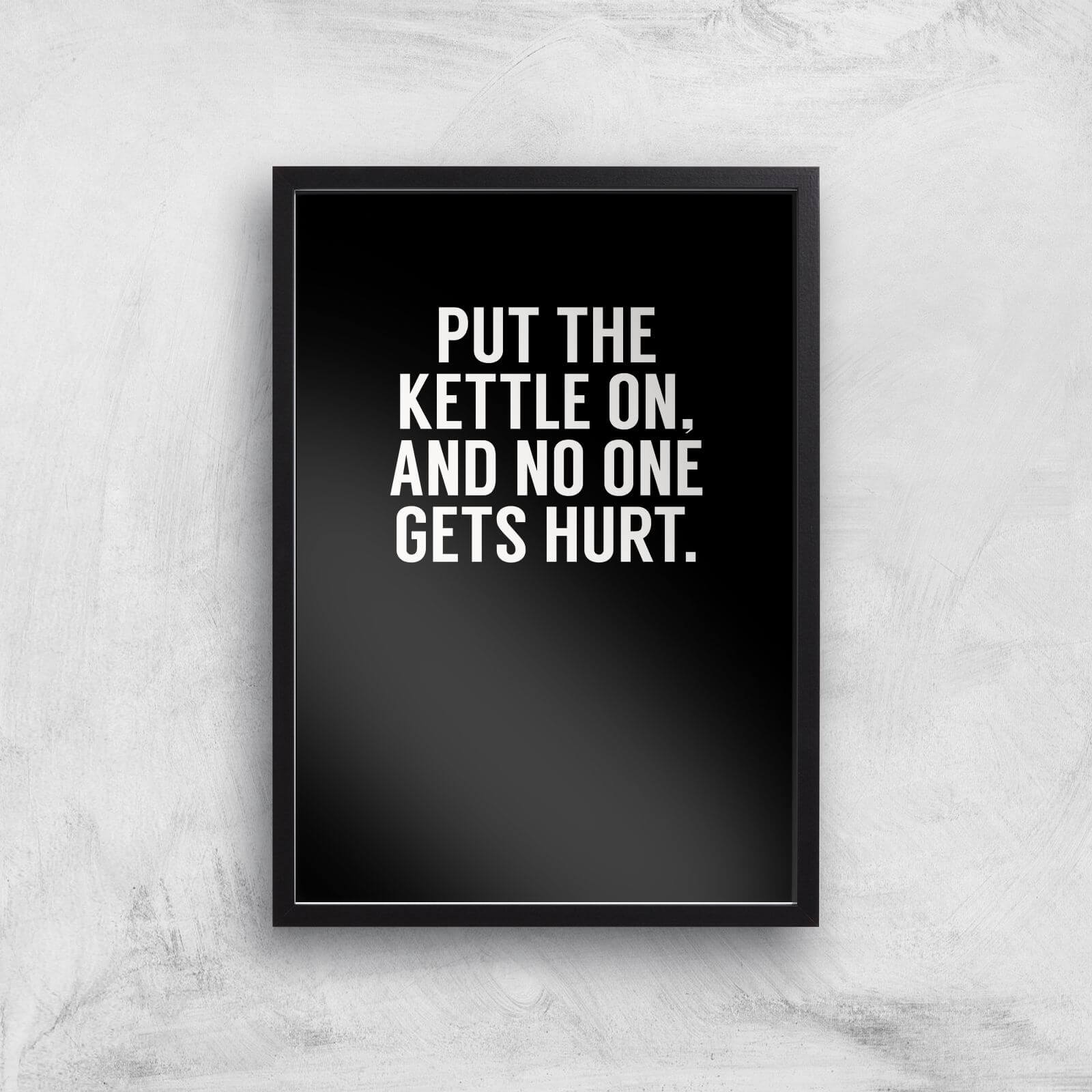 Put The Kettle On And No One Gets Hurt Art Print - A3 - Black Frame
