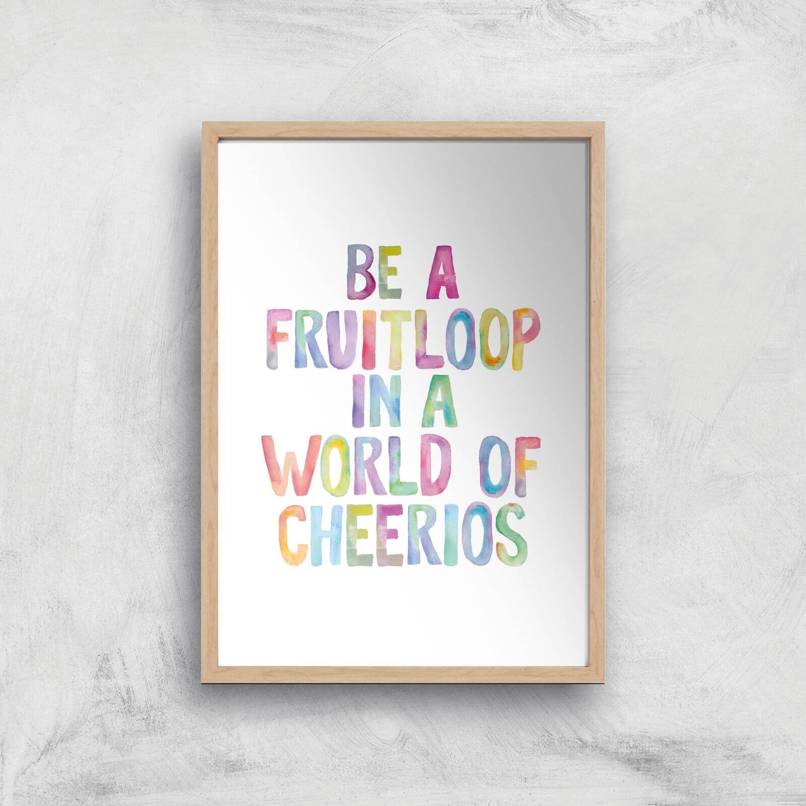 The Motivated Type Be A Fruitloop In A World Of Cheerios Giclee Art Print - A3 - Wooden Frame