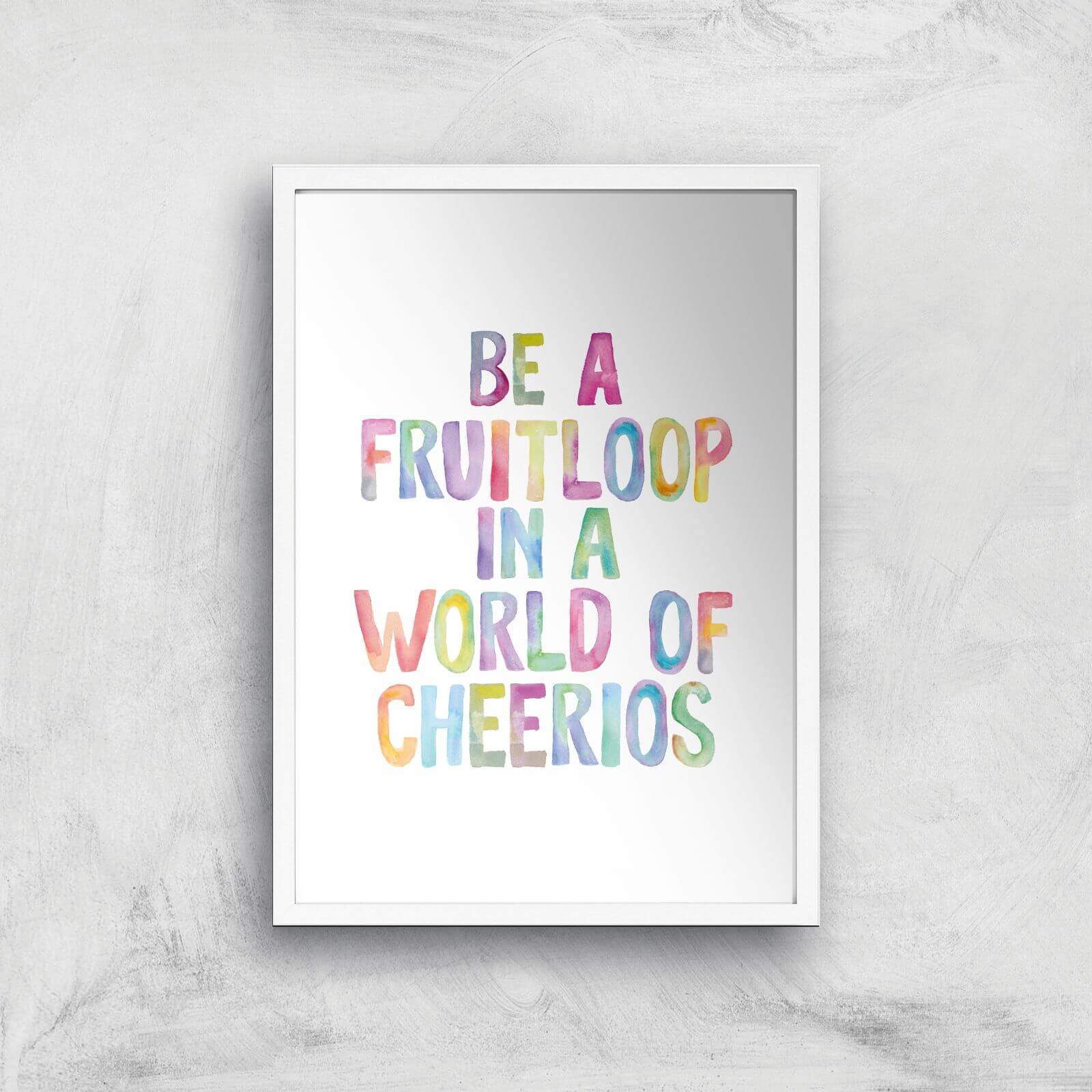 The Motivated Type Be A Fruitloop In A World Of Cheerios Giclee Art Print - A3 - White Frame