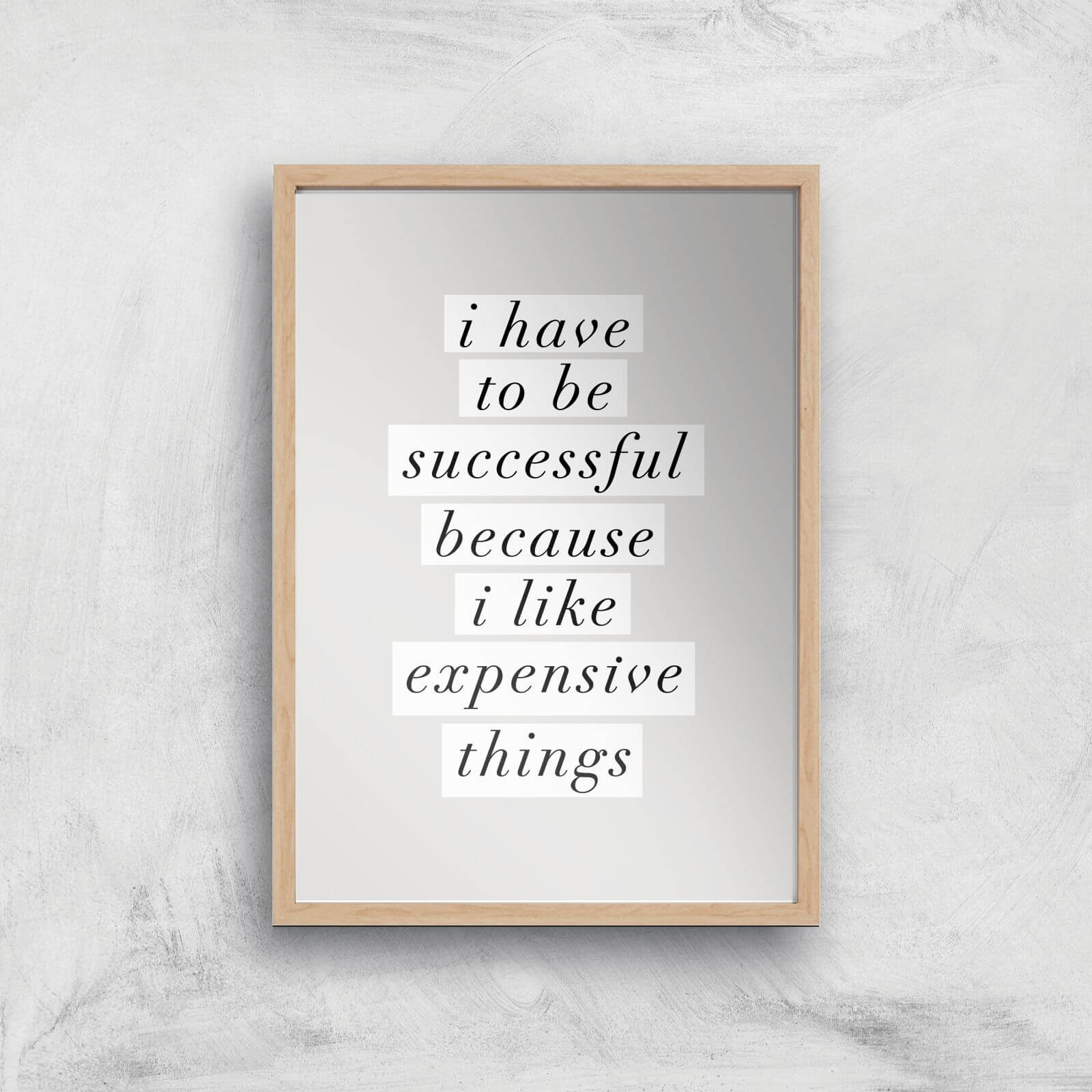 The Motivated Type I Have To Be Successful Because I Like Expensive Things Giclee Art Print - A4 - Wooden Frame