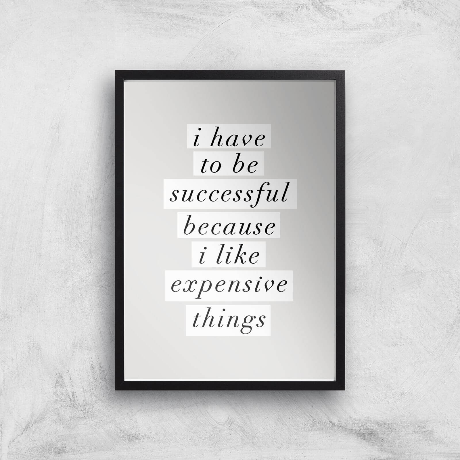 The Motivated Type I Have To Be Successful Because I Like Expensive Things Giclee Art Print - A3 - Black Frame