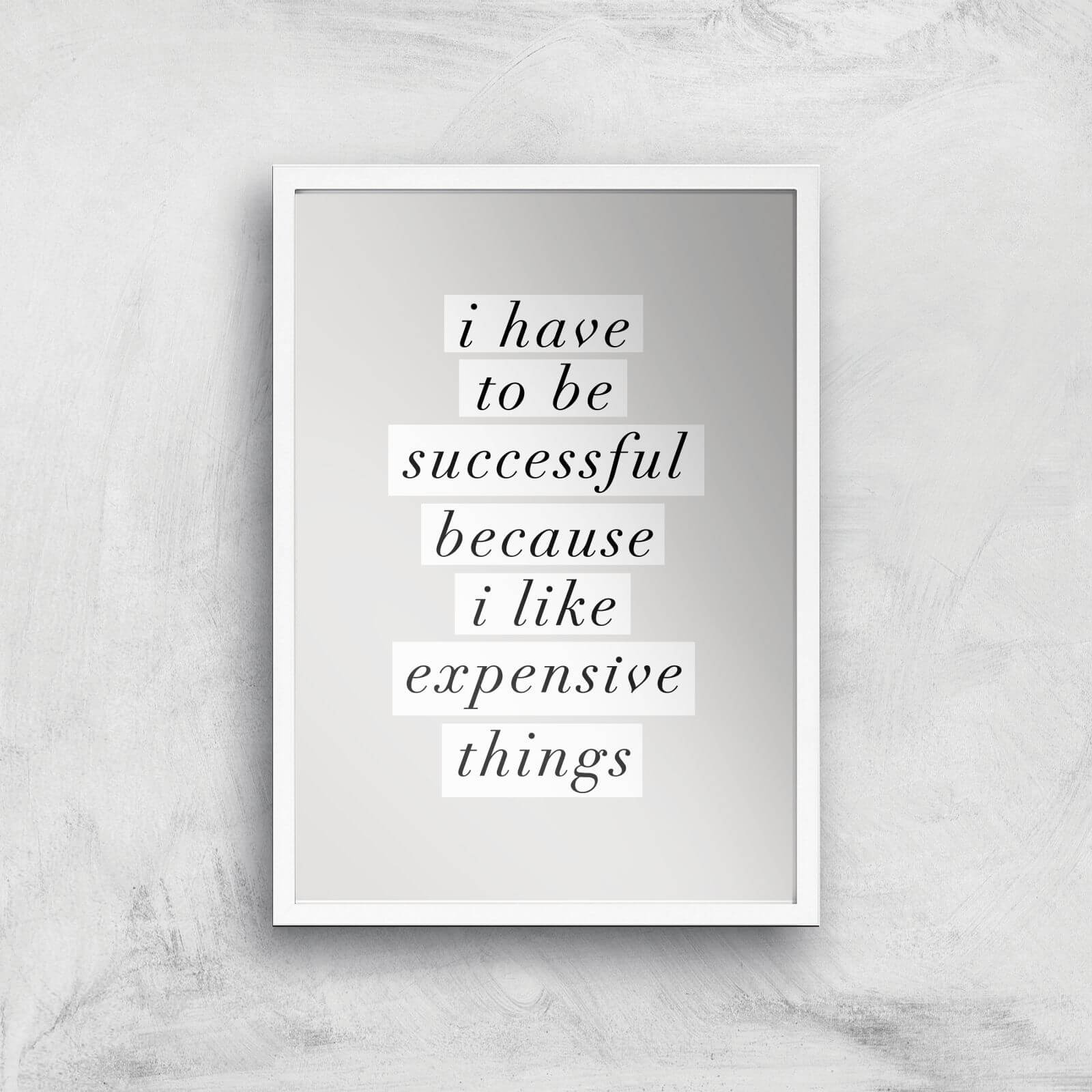 The Motivated Type I Have To Be Successful Because I Like Expensive Things Giclee Art Print - A2 - White Frame