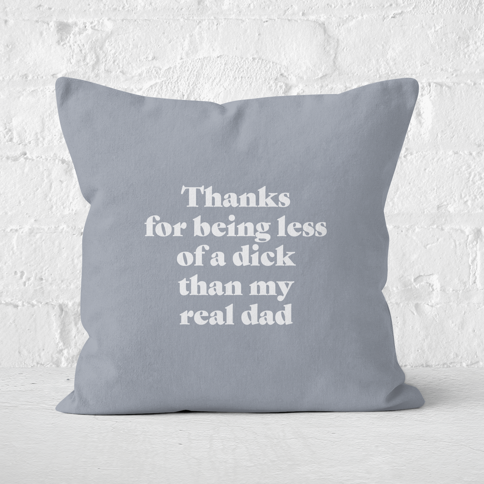 Thanks For Being Less Of A Dick Than My Real Dad Square Cushion - 40x40cm - Soft Touch