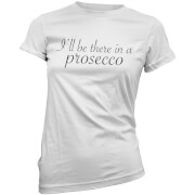 Ill Be There in a Prosecco Womens T-Shirt - White - S - White Ill Be There in a Prosecco Womens T-Shirt - White - S - White