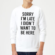 Sorry Im Late I Didnt Want To Be Here Sweatshirt White Xxl mens slogan collection kopen in de aanbieding