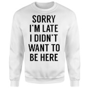 Sorry Im Late I Didnt Want To Be Here Sweatshirt White S mens slogan collection kopen in de aanbieding