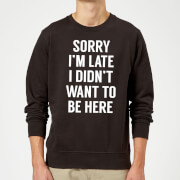 Sorry Im Late I Didnt Want To Be Here Sweatshirt Black Xxl mens slogan collection kopen in de aanbieding