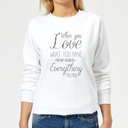 When You Love What You Have You Have Everything You Need Black Text Women's Sweatshirt - White - 5XL - Blanc