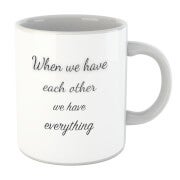 When We Have Each Other We Have Everything Mug