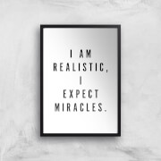 PlanetA444 I Am Realistic, I Expect Miracles Art Print - A2 - Black Frame