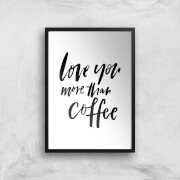 PlanetA444 Love You More Than Coffee Art Print - A2 - Black Frame