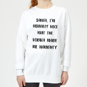 Santa I'm Usually Nice But The Vodka Made Me Naughty Women's Christmas Sweatshirt - White