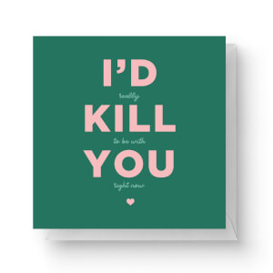 I'd Kill You Square Greetings Card (14.8cm x 14.8cm)