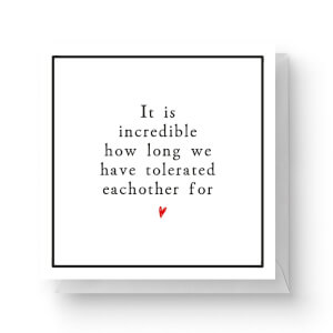It Is Incredible How Long We Have Tolerated Each Other For Square Greetings Card (14.8cm x 14.8cm)