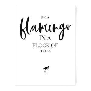 Be A Flamingo In A Flock Of Pigeons Art Print