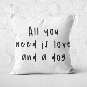 All You Need Is Love And A Dog Square Cushion