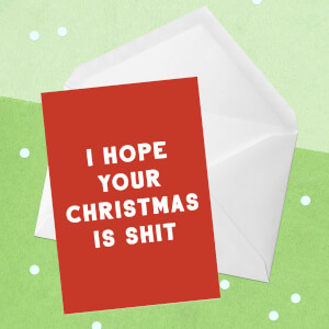 I Hope Your Christmas Is Shit Greetings Card