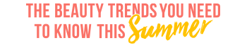 2019 SOMMER BEAUTY TRENDS